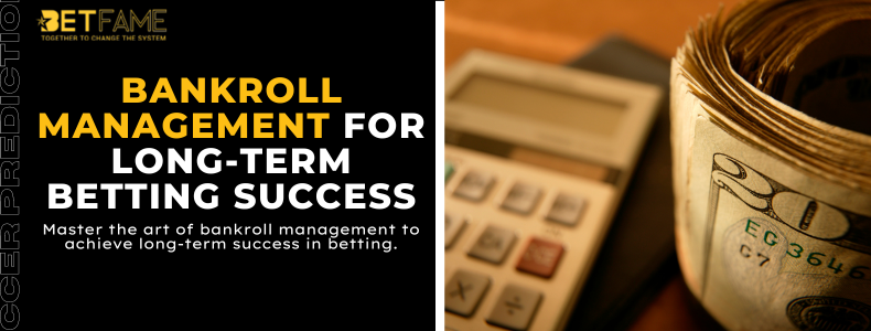 Bankroll Management For Long-Term Betting Success